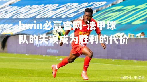 法甲球队的失误成为胜利的代价