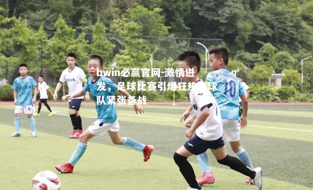 激情迸发，足球比赛引爆狂热！球队紧张备战