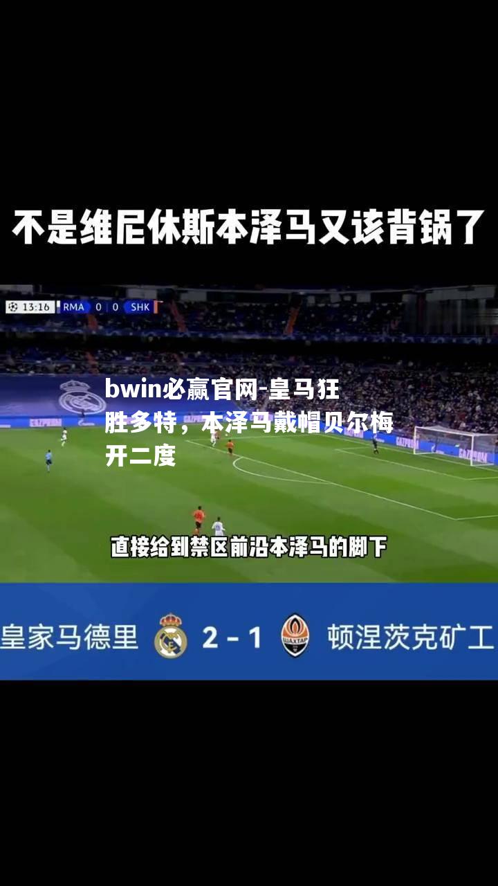 皇马狂胜多特，本泽马戴帽贝尔梅开二度