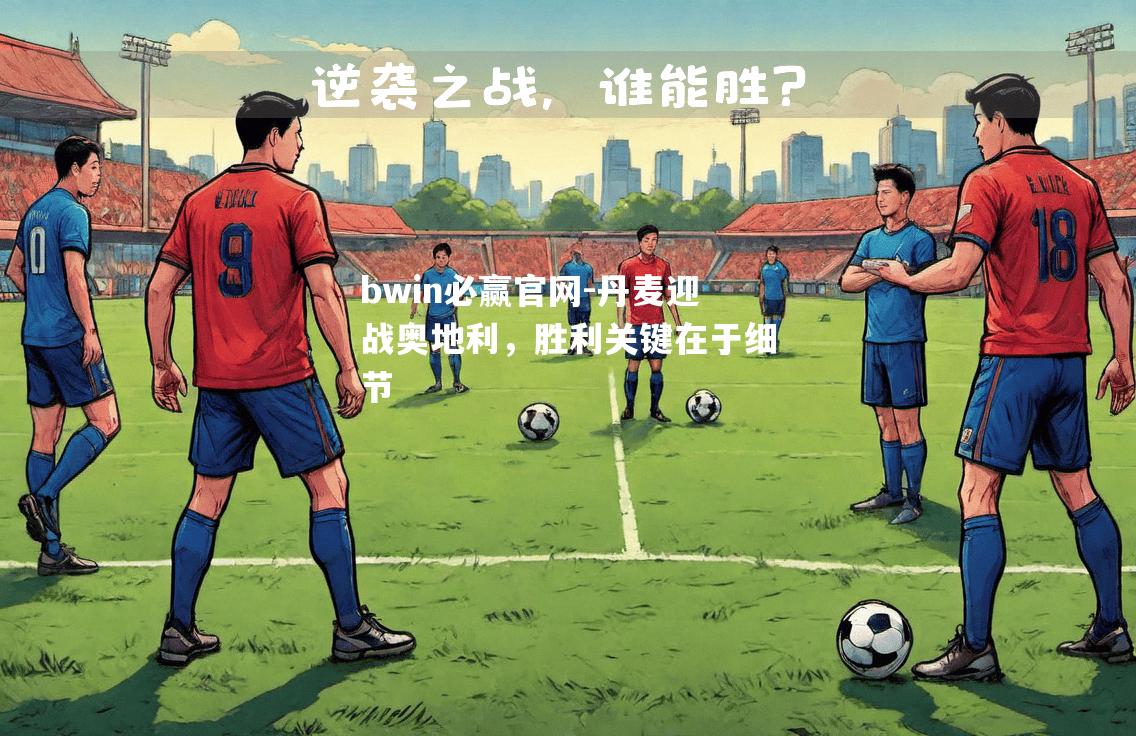 丹麦迎战奥地利，胜利关键在于细节