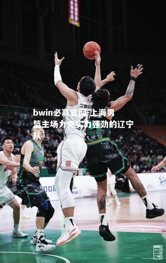 上海男篮主场力克实力强劲的辽宁队