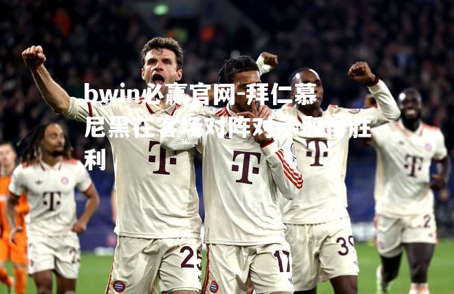 拜仁慕尼黑在客场对阵对手取得胜利