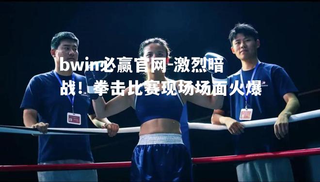 激烈暗战！拳击比赛现场场面火爆